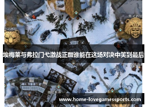 埃梅莱与弗拉门弋激战正酣谁能在这场对决中笑到最后